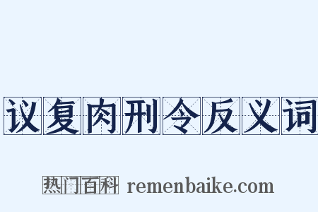 议复肉刑令反义词是什么意思的图片